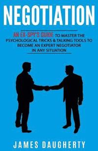 bokomslag Negotiation: An Ex-Spy's Guide to Master the Psychological Tricks & Talking Tools to Become an Expert Negotiator in Any Situation
