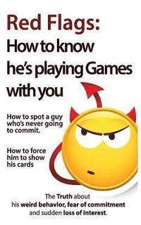 bokomslag Red Flags: How to know he's playing games with you. How to spot a guy who's never going to commit. How to force him to show his c