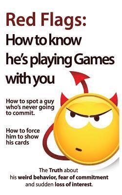 bokomslag Red Flags: How to know he's playing games with you. How to spot a guy who's never going to commit. How to force him to show his cards.