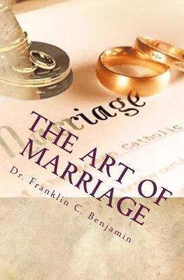 Franklin C. Benjamin - The Art Of Marriage: The Secrets To Success In Marriage, Häftad