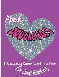 bokomslag About Douche Bag: Outstanding Swear Words To Color For Stress Releasing