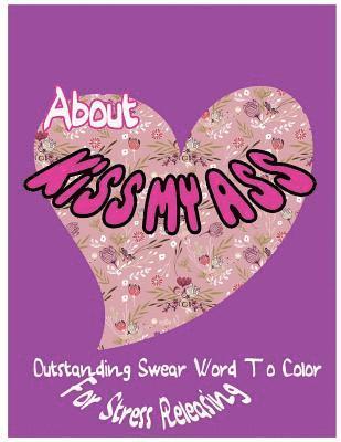 About Kiss My Ass: Outstanding Swear Words To Color For Stress Releasing 1
