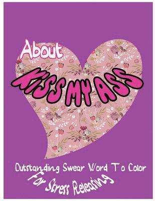 Ja Millie Hawthorn - About Kiss My Ass: Outstanding Swear Words To Color For Stress Releasing, Häftad