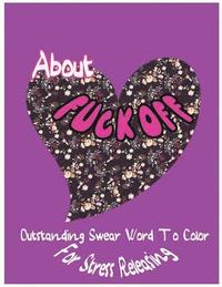 bokomslag About Fuck Off: Outstanding Swear Words To Color For Stress Releasing
