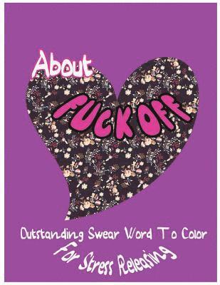 About Fuck Off: Outstanding Swear Words To Color For Stress Releasing 1