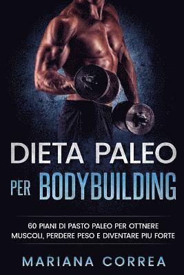 bokomslag DIETA PALEO Per BODYBUILDING: 60 PIANI DI PASTO PALEO PER OTTNERE MUSCOLI, PERDERE PESO e DIVENTARE PIU FORTE