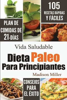 Dieta Paleo Para Principiantes: Plan de Comidas de 21-Días 105 Recetas Rápidas y Fáciles Consejos para el Éxito 1
