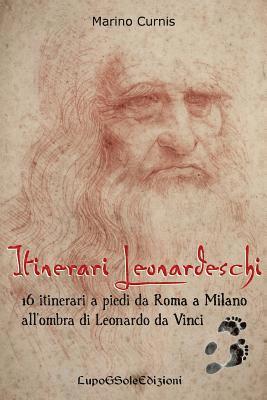 Itinerari Leonardeschi: 16 itinerari a piedi da Roma a Milano all'ombra di Leonardo da Vinci 1