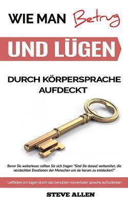 bokomslag Körpersprache - Wie Man Betrug Und Lügen Durch Körpersprache Aufdeckt: Leitfaden Um Lügen Durch Das Benutzen Nonverbaler Sprache Aufzudecken