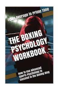 bokomslag The Boxing Psychology Workbook: How to Use Advanced Sports Psychology to Succeed in the Boxing Ring