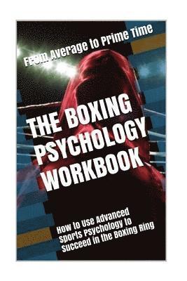 bokomslag The Boxing Psychology Workbook: How to Use Advanced Sports Psychology to Succeed in the Boxing Ring