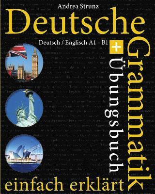 Deutsche Grammatik einfach erklärt: Grammatik + Übungsbuch Deutsch / Englisch A1 - B1 1