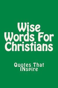 bokomslag Wise Words For Christians: Quotes That Inspire