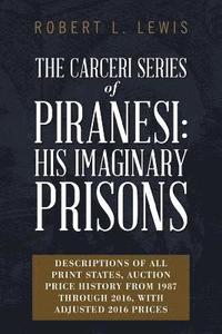 bokomslag The Carceri Series of Piranesi: His Imaginary Prisons: Descriptions of All Print States, Auction Price History from 1987 through 2016, with Adjusted 2