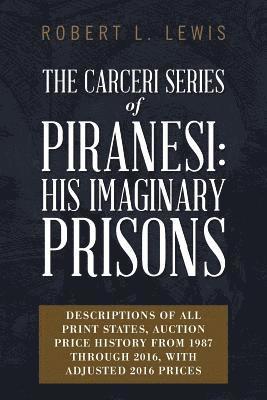 bokomslag The Carceri Series of Piranesi: His Imaginary Prisons: Descriptions of All Print States, Auction Price History from 1987 through 2016, with Adjusted 2
