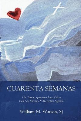 bokomslag Cuarenta Semanas: Un Camino Ignaciano hacia Cristo Con La Oración De Mi Relato Sagrado