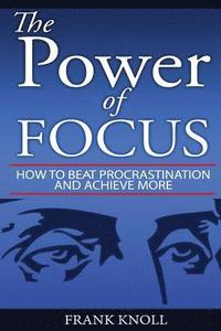 bokomslag Focus: The Power of Focus: How To Beat Procrastination And Achieve More