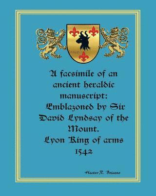 bokomslag A facsimile of an ancient heraldic manuscript: emblazoned by Sir David Lyndsay of the Mount. Lyon King of arms 1542