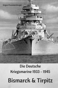 bokomslag Die Deutsche Kriegsmarine 1933 - 1945: Bismarck & Tirpitz