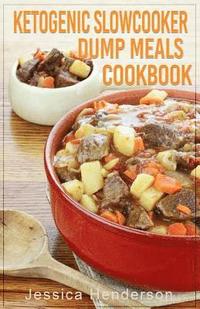 bokomslag Ketogenic Slow Cooker Dump Meals Cookbook: Simple & Delicious Low Carb Slow Cooker Dump Meals Recipes to Lose Weight