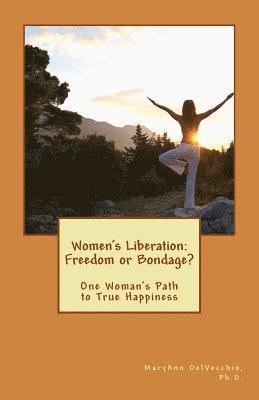 bokomslag Women's Liberation: Freedom or Bondage?: One Woman's Path to True Happiness