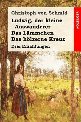 bokomslag Ludwig, der kleine Auswanderer / Das Lämmchen / Das hölzerne Kreuz: Drei Erzählungen