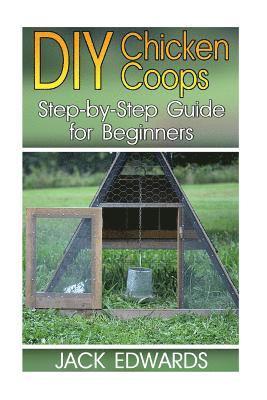 DIY Chicken Coops: Step-by-Step Guide for Beginners: (How to Build a Chicken Coop, DIY Chicken Coops) 1