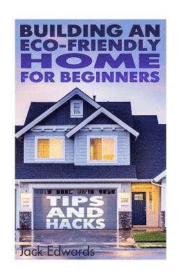 Building an Eco-Friendly Home for Beginners: Tips and Hacks: (Eco Home, Eco Friendly Home) 1