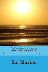 bokomslag Valentines of Love for Barbara 2017: Narrative poem of our married life.