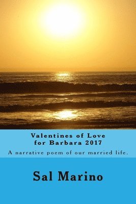 Valentines of Love for Barbara 2017: Narrative poem of our married life. 1