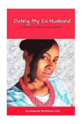 Dating My Ex-Husband: A Book about Divorce and Reconciliation 1