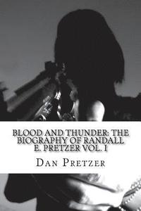 bokomslag Blood and Thunder: The Biography of Randall E. Pretzer Vol. I