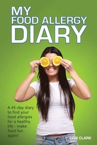 bokomslag My Food Allergy Diary: A 45-day diary to find your food allergies and intolerances for a healthy life - make food fun again!