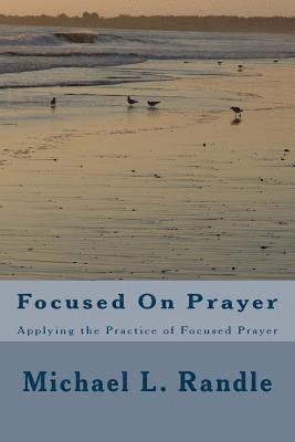 Focusing On Prayer: Applying the Practice of Focused Prayer 1