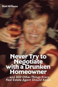 bokomslag Never Try To Negotiate With A Drunken Homeowner: and 800 Other Things Every Real Estate Agent Should Know