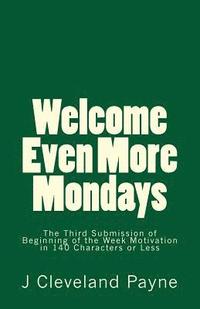 bokomslag Welcome Even More Mondays: A Third Set of Beginning of the Week Motivation in 140 Characters or Less