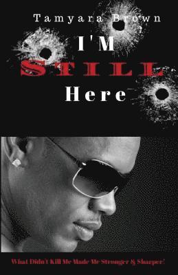 Tamyara Brown - I'm Still Here: What Didn't Kill Me Made Me Stronger & Sharper, Häftad