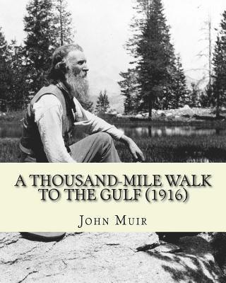 A Thousand-Mile Walk To The Gulf (1916). By: John Muir, EDITED By: William Frederic Bade: Illustrated 1