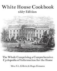 bokomslag The White House Cookbook: The Whole Comprising a Comprehensive Cyclopedia of Information for the Home