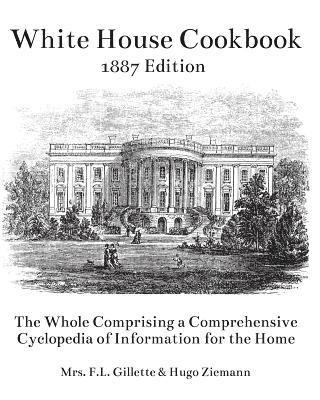 bokomslag The White House Cookbook: The Whole Comprising a Comprehensive Cyclopedia of Information for the Home