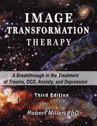 bokomslag Image Transformation Therapy: A Breakthrough in the Treatment of Trauma, OCD, Anxiety, and Depression
