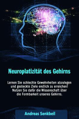 bokomslag Neuroplatizitaet: Lernen Sie schlechte Gewohnheiten abzulegen und gesteckte Ziele endlich zu erreichen! Nutzen Sie dafür die Wissenschaf