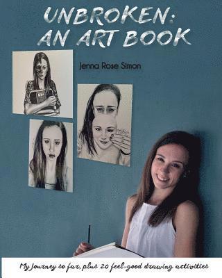 Unbroken: An Art Book: My Journey So Far, Plus 20 Feel-Good Drawing Activities 1