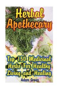 bokomslag Herbal Apothecary: Top 150 Medicinal Herbs For Healthy Living and Healing