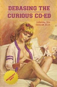 bokomslag Debasing the Curious Co-Ed: Rebecca, the Campus Slut