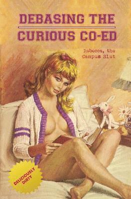 Anonymous, Locus Elm Press - Debasing the Curious Co-Ed: Rebecca, the Campus Slut, Häftad