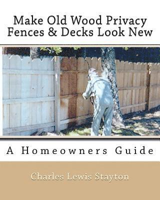 bokomslag Make Old Wood Privacy Fences & Decks Look New: A Homeowners Guide