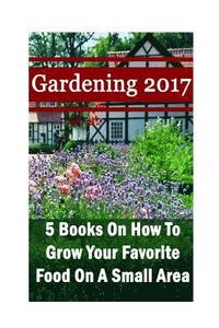 bokomslag Gardening 2017: 5 Books On How To Grow Your Favorite Food On A Small Area: (Gardening Books, Herbal Tea, Better Homes Gardens, Herbs)