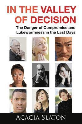 In the Valley of Decision: The Danger of Compromise and Lukewarmness in the Last Days 1