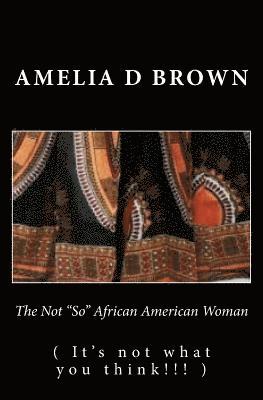 bokomslag The Not 'So' African American Woman: It's not what you think!!!